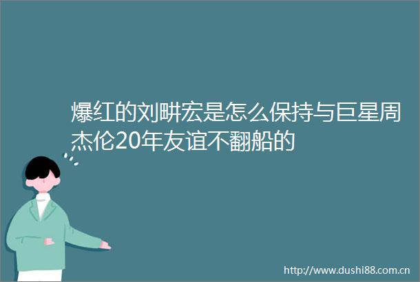 爆红的刘畊宏是怎么保持与巨星周杰伦20年友谊不翻船的