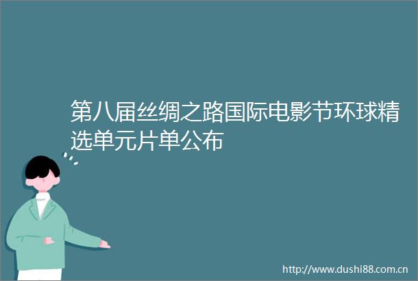 第八届丝绸之路国际电影节环球精选单元片单公布