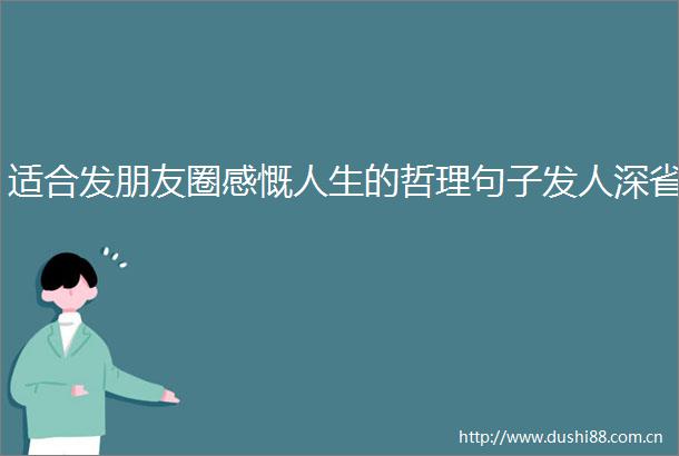 适合发朋友圈感慨人生的哲理句子发人深省