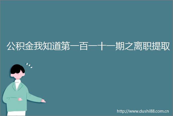公积金我知道第一百一十一期之离职提取