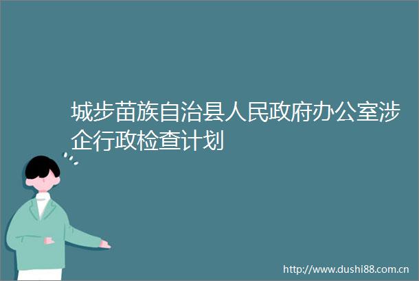 城步苗族自治县办公室涉企行政检查计划