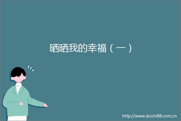 晒晒我的幸福（一）