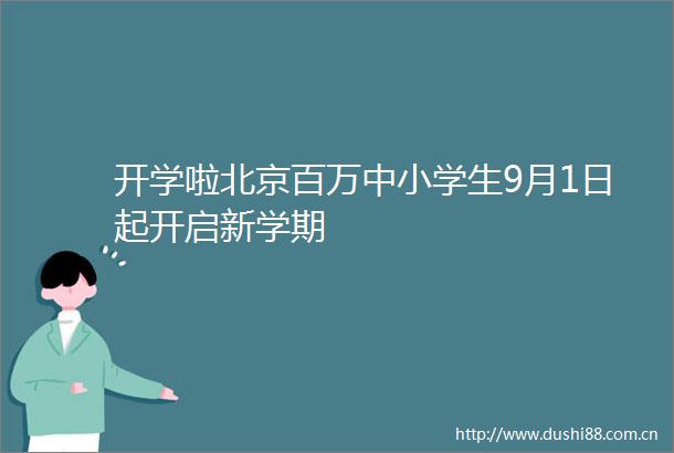 开学啦北京百万中小学生9月1日起开启新学期