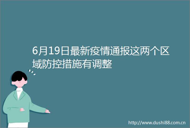 6月19日最新疫情通报这两个区域防控措施有调整