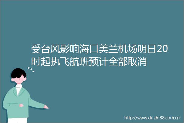 受台风影响海口美兰机场明日20时起执飞航班预计全部取消