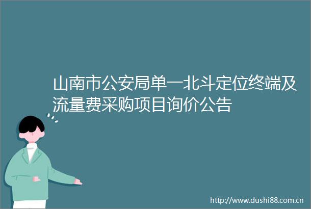 山南市局单一北斗定位终端及流量费采购项目询价公告