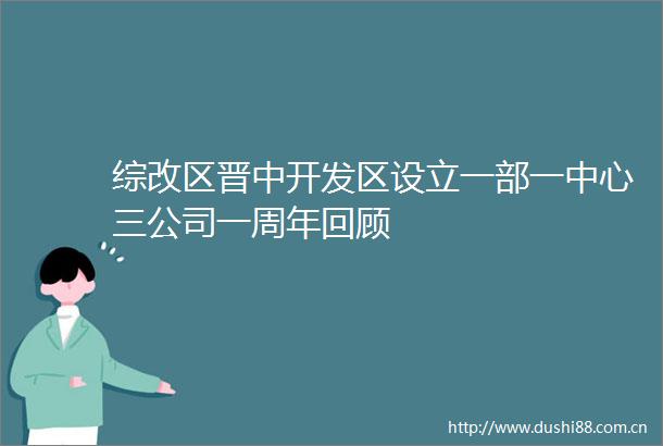 综改区晋中开发区设立一部一中心三公司一周年回顾