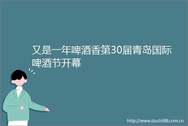 又是一年啤酒香第30届青岛国际啤酒节开幕