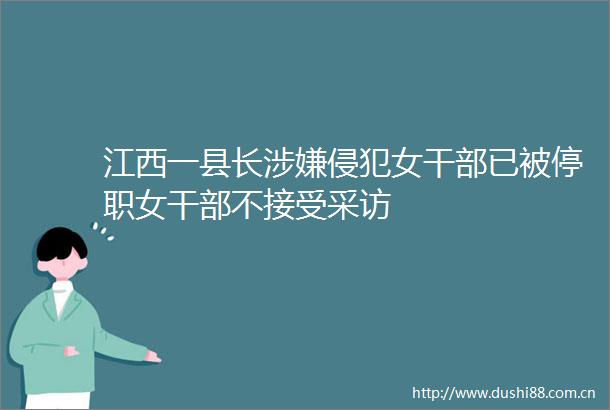 江西一县长侵犯女已被停职女不接受采访