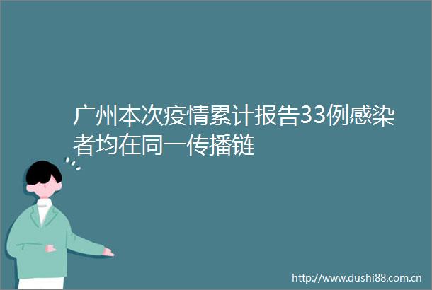 广州本次疫情累计报告33例感染者均在同一传播链