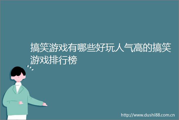 搞笑游戏有哪些好玩人气高的搞笑游戏排行榜