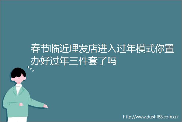 春节临近理发店进入过年模式你置办好过年三件套了吗