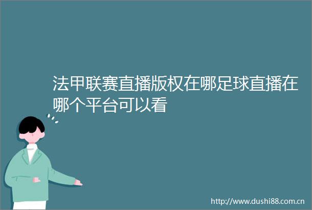 法甲联赛直播版权在哪足球直播在哪个平台可以看