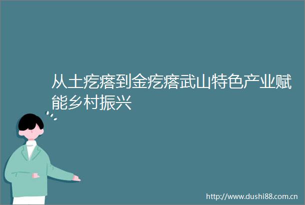 从土疙瘩到金疙瘩武山特色产业赋能乡村振兴