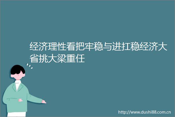 经济理性看把牢稳与进扛稳经济大省挑大梁重任