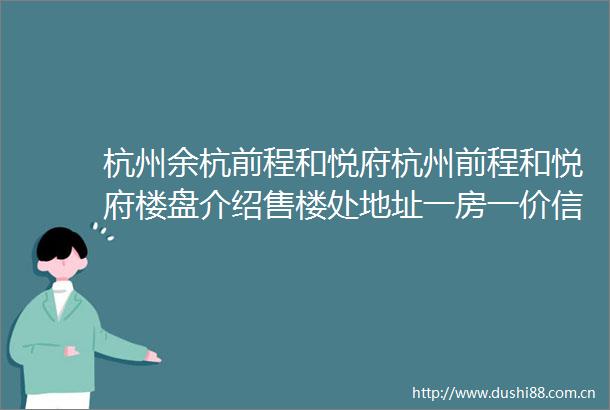 杭州余杭前程和悦府杭州前程和悦府楼盘介绍售楼处地址一房一价信息户型