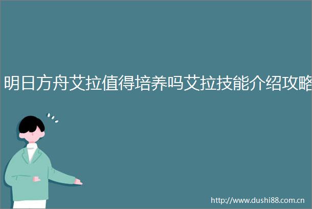 明日方舟艾拉值得培养吗艾拉技能介绍攻略