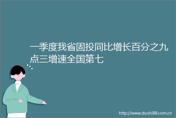 一季度我省固投同比增长百分之九点三增速全国第七