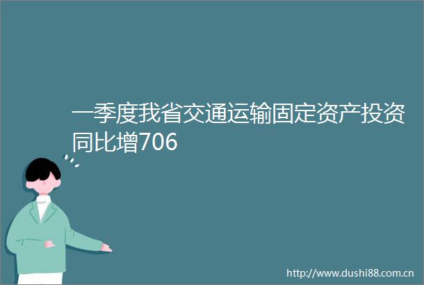 一季度我省交通运输固定资产投资同比增706