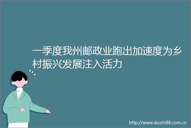 一季度我州邮政业跑出加速度为乡村振兴发展注入活力