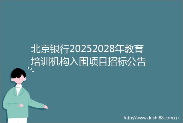 北京银行20252028年教育培训机构入围项目招标公告