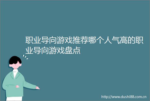 职业导向游戏推荐哪个人气高的职业导向游戏盘点