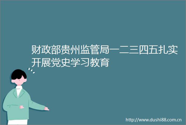财政部贵州监管局一二三四五扎实开展党史学习教育