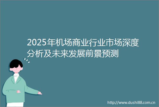 2025年机场商业行业市场深度分析及未来发展前景预测