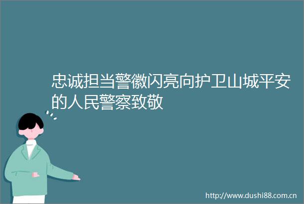 忠诚担当警徽闪亮向护卫山城平安的致敬