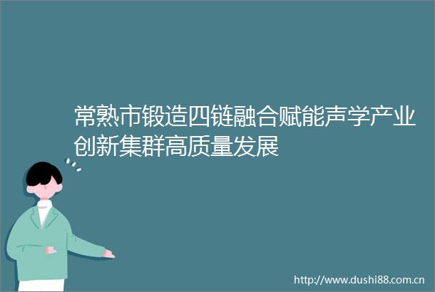 常熟市锻造四链融合赋能声学产业创新集群高质量发展