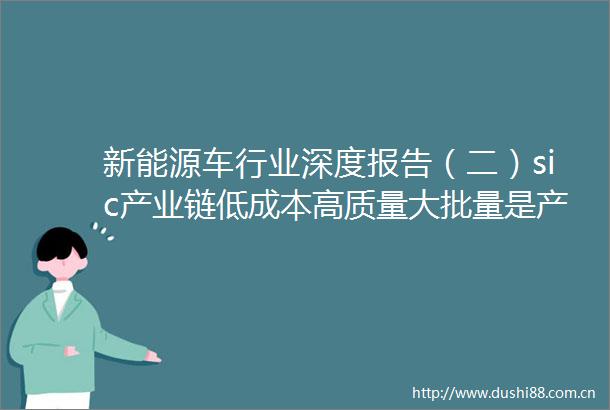 新能源车行业深度报告（二）sic产业链低成本高质量大批量是产业化的核心