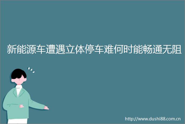 新能源车遭遇立体停车难何时能畅通无阻