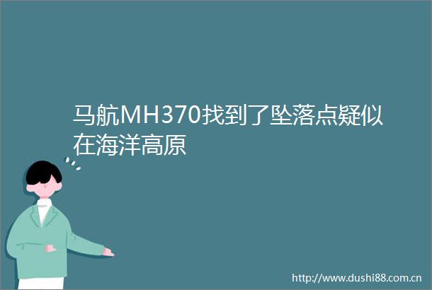 马航MH370找到了坠落点疑似在海洋高原