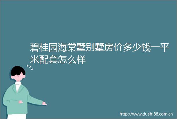 碧桂园海棠墅别墅房价多少钱一平米配套怎么样