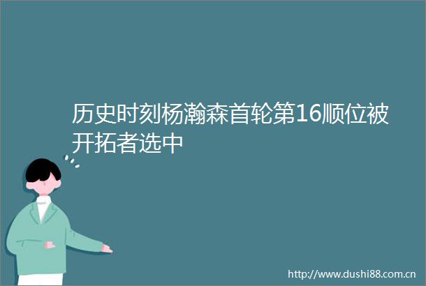 历史时刻杨瀚森首轮第16顺位被开拓者选中