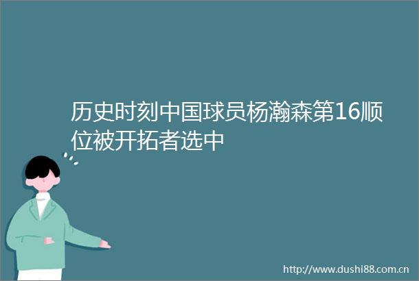 历史时刻球员杨瀚森第16顺位被开拓者选中
