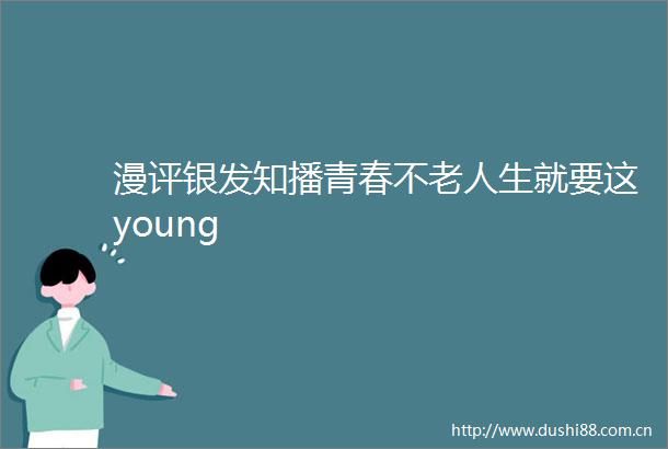 漫评银发知播青春不老人生就要这young