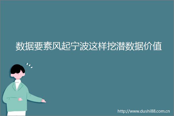 数据要素风起宁波这样挖潜数据价值