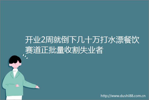 开业2周就倒下几十万打水漂餐饮赛道正批量收割失业者