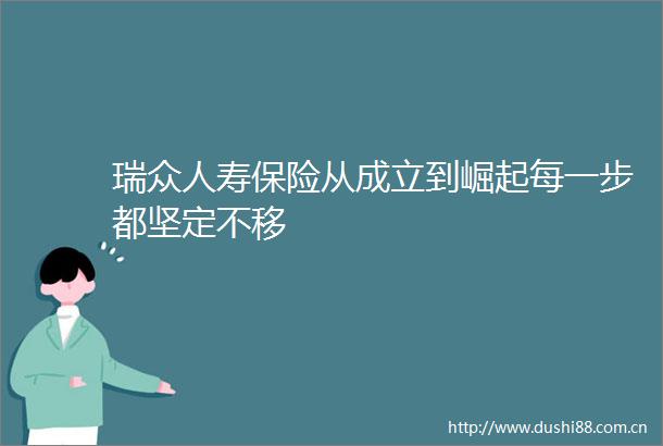 瑞众人寿保险从成立到崛起每一步都坚定不移