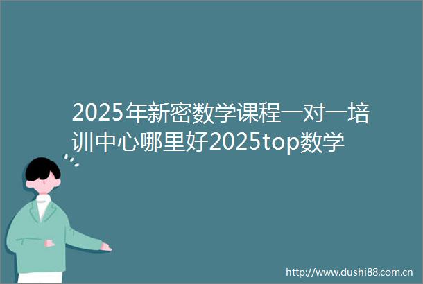 2025年新密数学课程一对一培训中心哪里好2025top数学课程一对一培训中心招生中