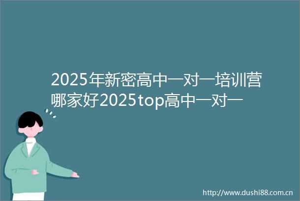 2025年新密高中一对一培训营哪家好2025top高中一对一培训营招生中