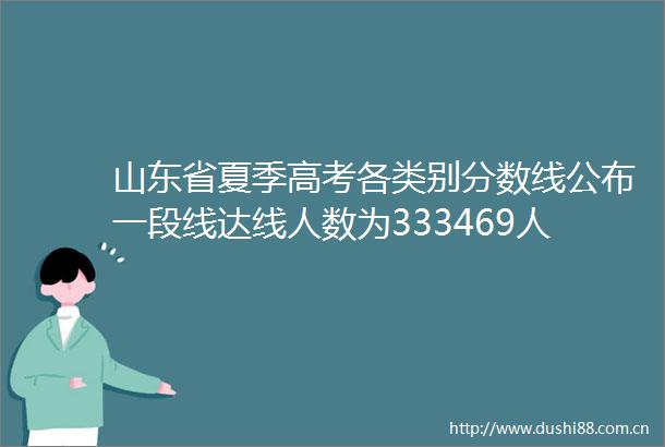 山东省夏季高考各类别分数线公布一段线达线人数为333469人
