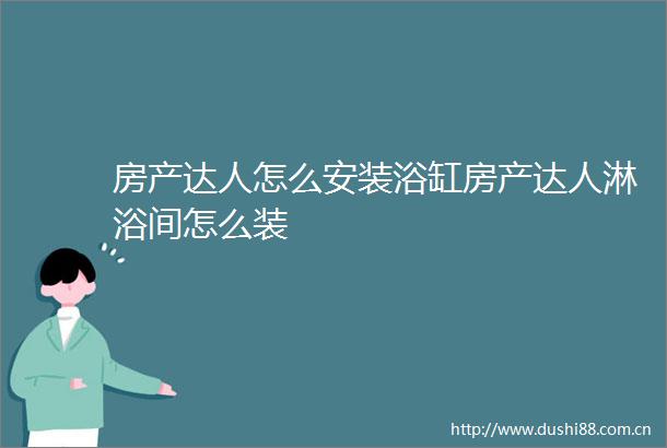 房产达人怎么安装浴缸房产达人淋浴间怎么装