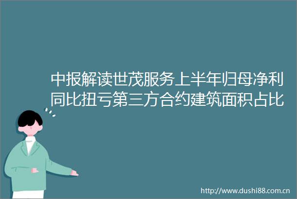 中报解读世茂服务上半年归母净利同比扭亏第三方合约建筑面积占比创新高