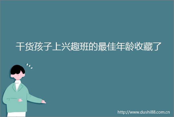 干货孩子上兴趣班的最佳年龄收藏了