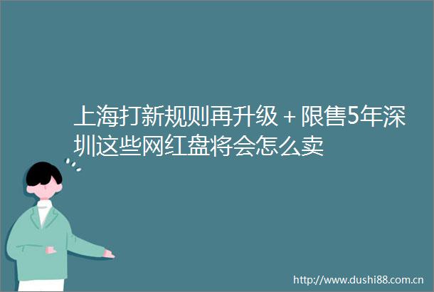 上海打新规则再升级＋限售5年深圳这些网红盘将会怎么卖