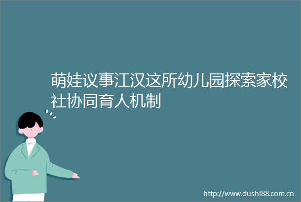 萌娃议事江汉这所幼儿园探索家校社协同育人机制