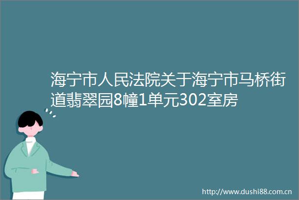 海宁市关于海宁市马桥街道翡翠园8幢1单元302室房