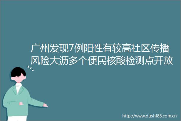 广州发现7例阳性有较高社区传播风险大沥多个便民核酸检测点开放→